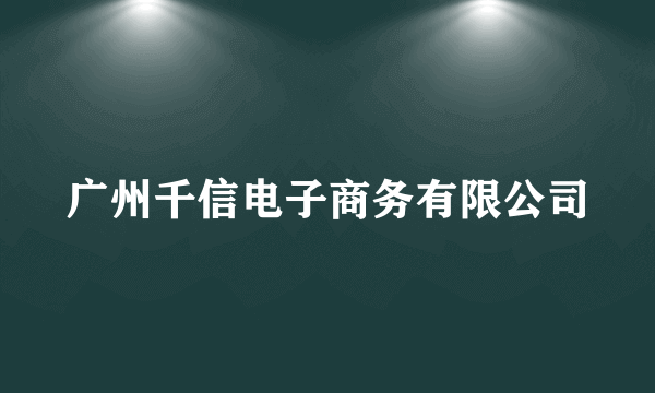 广州千信电子商务有限公司