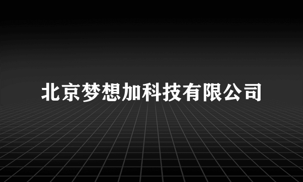 北京梦想加科技有限公司