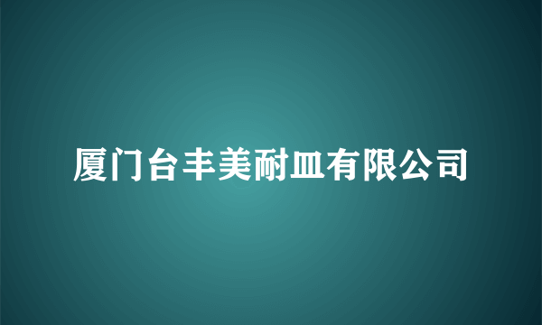 厦门台丰美耐皿有限公司