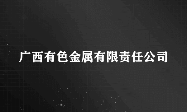 广西有色金属有限责任公司
