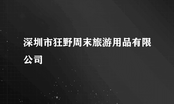 深圳市狂野周末旅游用品有限公司