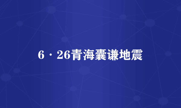 6·26青海囊谦地震