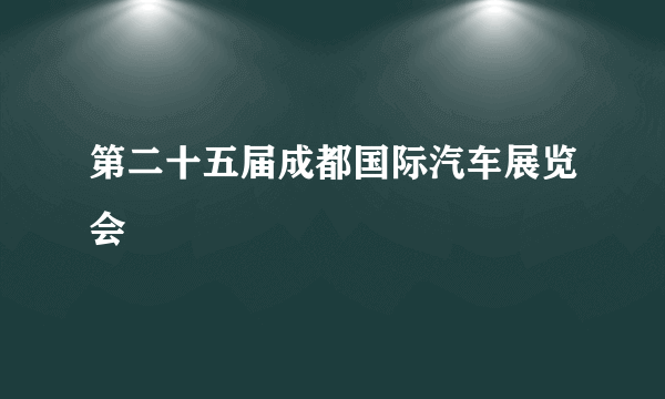 第二十五届成都国际汽车展览会