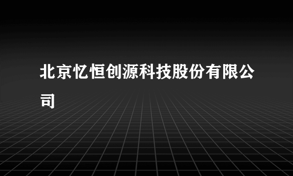 北京忆恒创源科技股份有限公司
