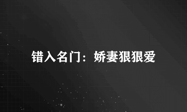 错入名门：娇妻狠狠爱