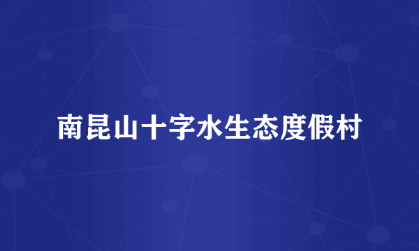 南昆山十字水生态度假村