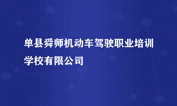 单县舜师机动车驾驶职业培训学校有限公司