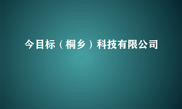 今目标（桐乡）科技有限公司
