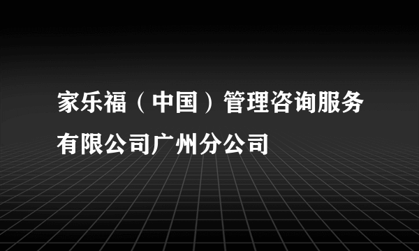 家乐福（中国）管理咨询服务有限公司广州分公司