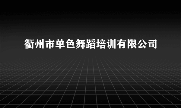 衢州市单色舞蹈培训有限公司