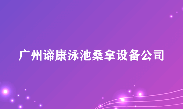 广州谛康泳池桑拿设备公司