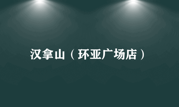 汉拿山（环亚广场店）