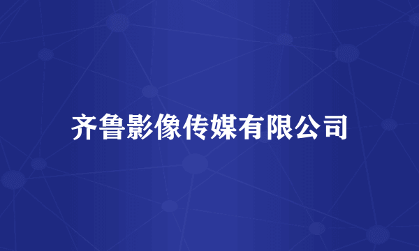 齐鲁影像传媒有限公司
