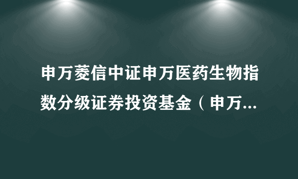 申万菱信中证申万医药生物指数分级证券投资基金（申万中证申万医药生物）