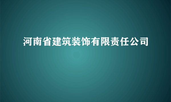 河南省建筑装饰有限责任公司