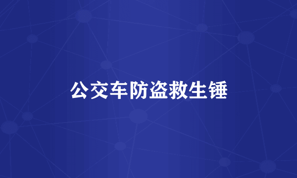 公交车防盗救生锤