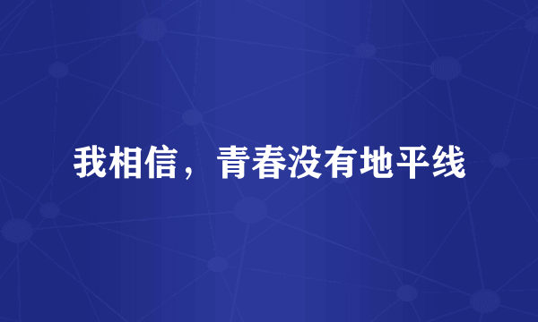 我相信，青春没有地平线