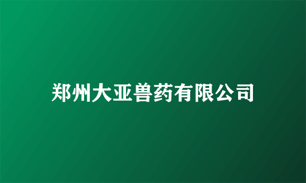 郑州大亚兽药有限公司