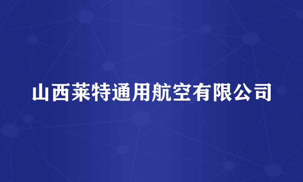 山西莱特通用航空有限公司