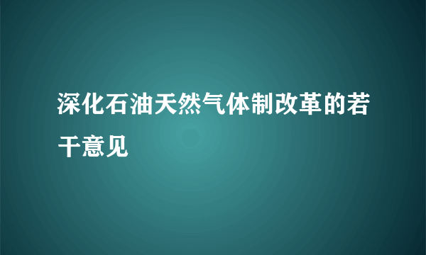 深化石油天然气体制改革的若干意见
