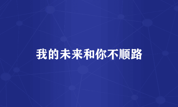 我的未来和你不顺路
