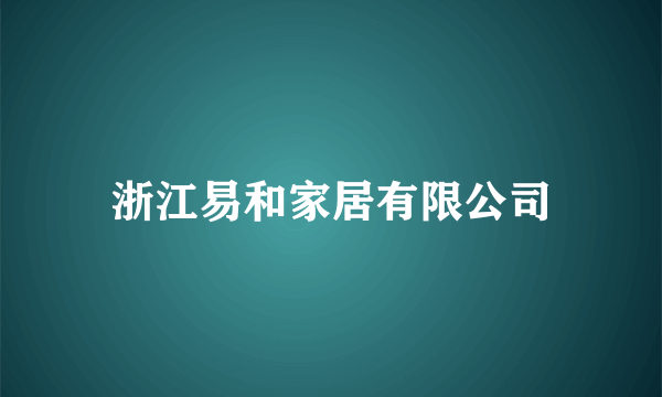 浙江易和家居有限公司