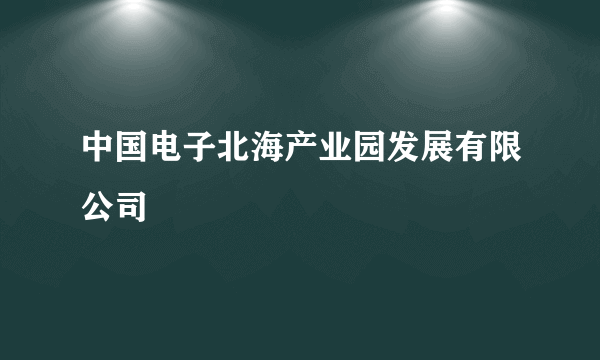 中国电子北海产业园发展有限公司