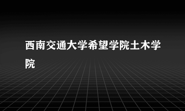 西南交通大学希望学院土木学院