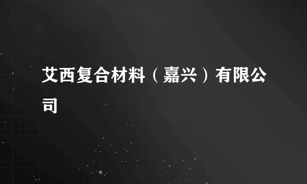 艾西复合材料（嘉兴）有限公司
