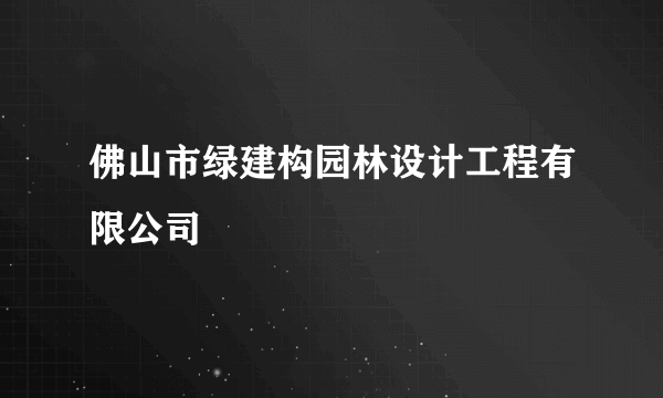 佛山市绿建构园林设计工程有限公司