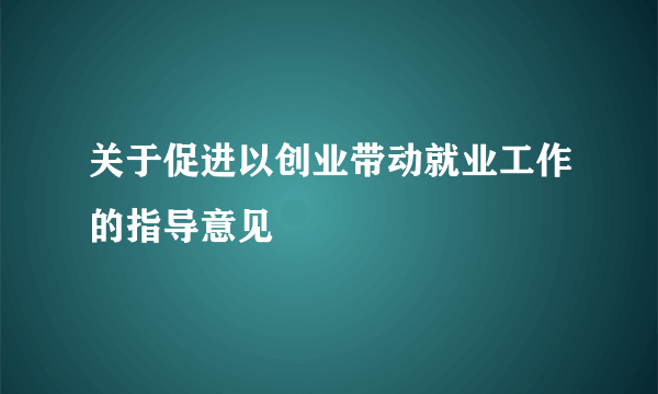 关于促进以创业带动就业工作的指导意见