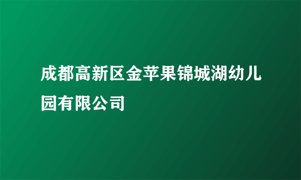 成都高新区金苹果锦城湖幼儿园有限公司
