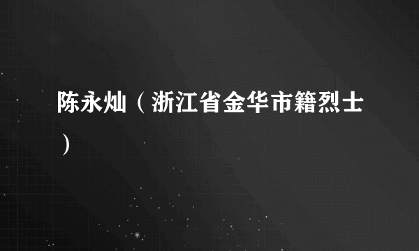 陈永灿（浙江省金华市籍烈士）