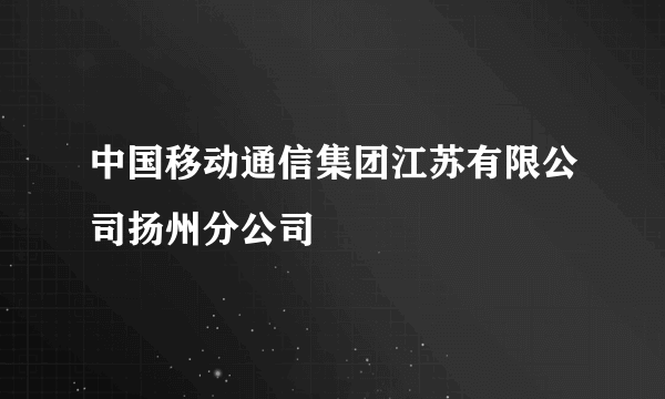 中国移动通信集团江苏有限公司扬州分公司