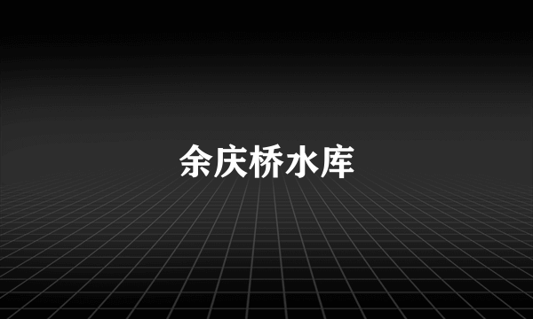 余庆桥水库