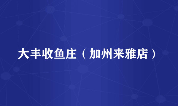 大丰收鱼庄（加州来雅店）