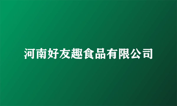 河南好友趣食品有限公司