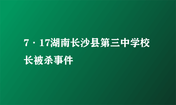 7·17湖南长沙县第三中学校长被杀事件