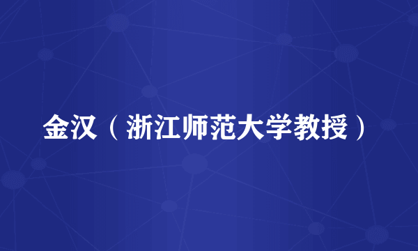 金汉（浙江师范大学教授）