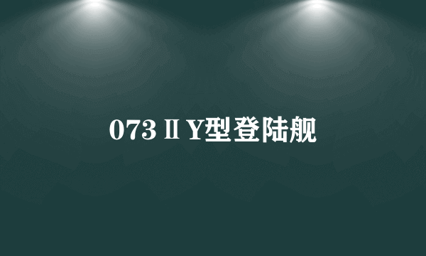 073ⅡY型登陆舰