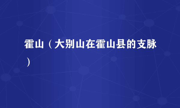 霍山（大别山在霍山县的支脉）