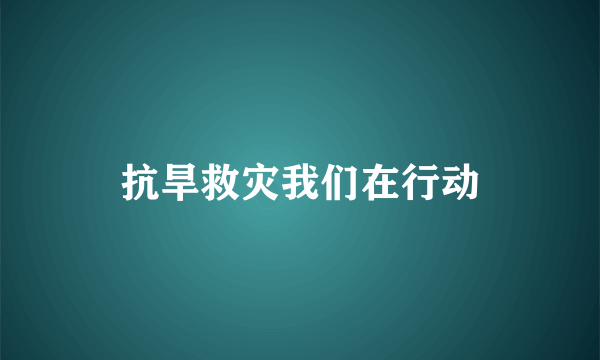 抗旱救灾我们在行动