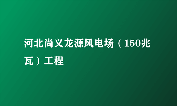 河北尚义龙源风电场（150兆瓦）工程