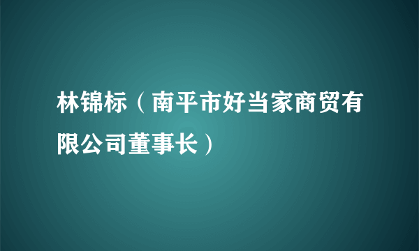 林锦标（南平市好当家商贸有限公司董事长）