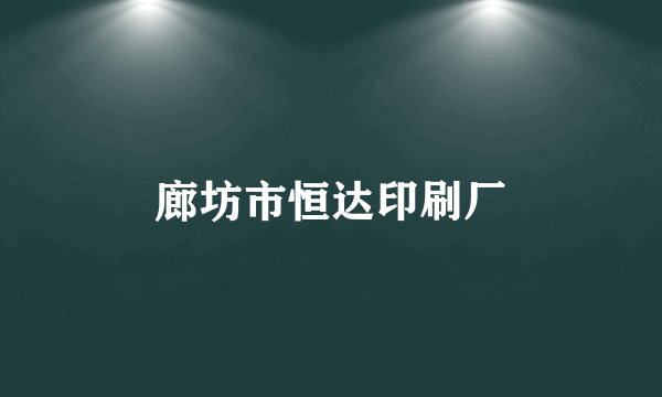 廊坊市恒达印刷厂