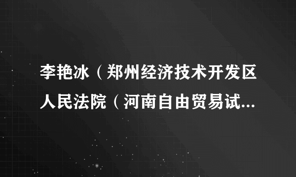 李艳冰（郑州经济技术开发区人民法院（河南自由贸易试验区郑州片区人民法院）立案庭（诉讼服务中心）副庭长）