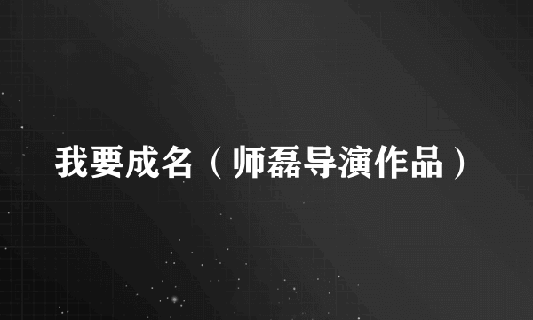 我要成名（师磊导演作品）