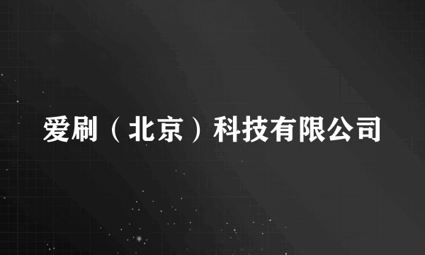 爱刷（北京）科技有限公司