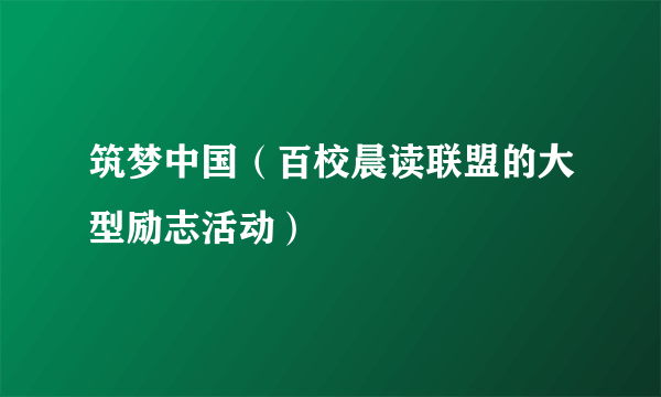 筑梦中国（百校晨读联盟的大型励志活动）