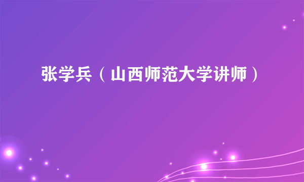 张学兵（山西师范大学讲师）
